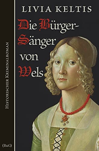Die Bürgersänger von Wels: Historischer Kriminalroman (Ilse Kramer) von tolino media